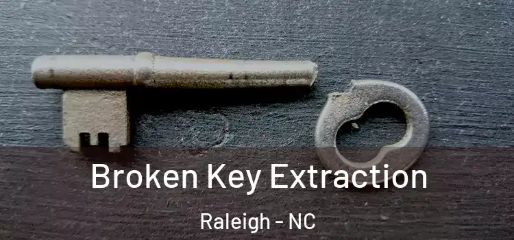 Broken Key Extraction Raleigh - NC